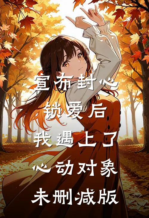 宣布封心锁爱后，我遇上了心动对象未删减版