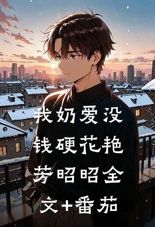 我奶爱没钱硬花艳芳昭昭全文+番茄