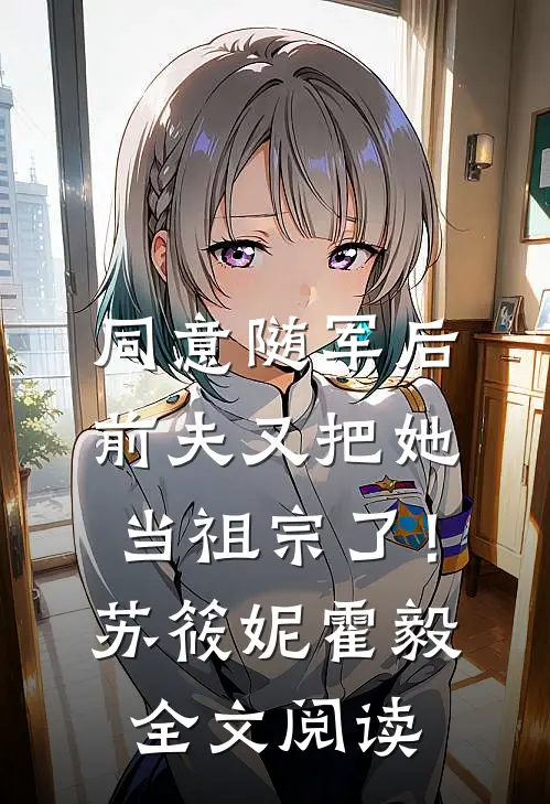 同意随军后，前夫又把她当祖宗了！苏筱妮霍毅全文阅读
