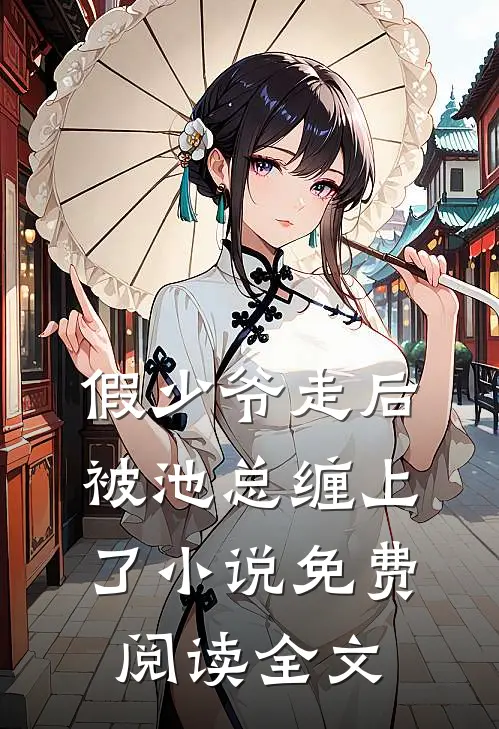 假少爷走后，被池总缠上了小说免费阅读全文