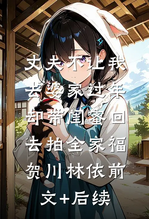 丈夫不让我去婆家过年，却带闺蜜回去拍全家福贺川林依前文+后续