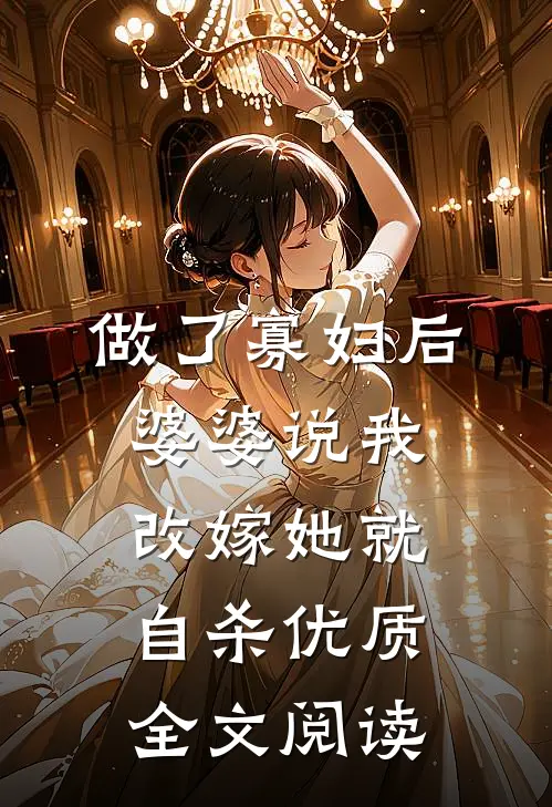 做了寡妇后，婆婆说我改嫁她就自杀优质全文阅读