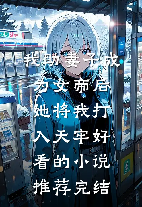 我助妻子成为女帝后，她将我打入天牢好看的小说推荐完结