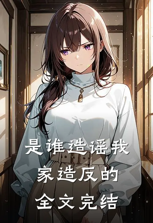是谁造谣我家造反的全文完结