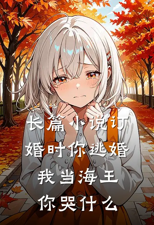 长篇小说订婚时你逃婚，我当海王你哭什么