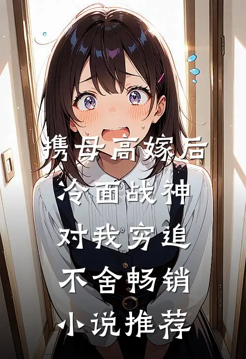 携母高嫁后，冷面战神对我穷追不舍畅销小说推荐