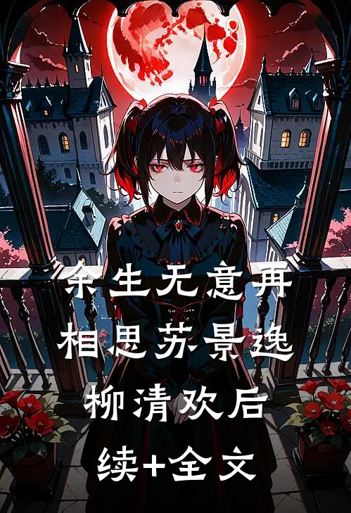 余生无意再相思苏景逸柳清欢后续+全文