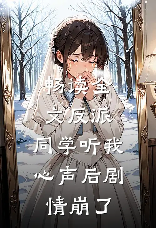 畅读全文反派：同学听我心声后剧情崩了