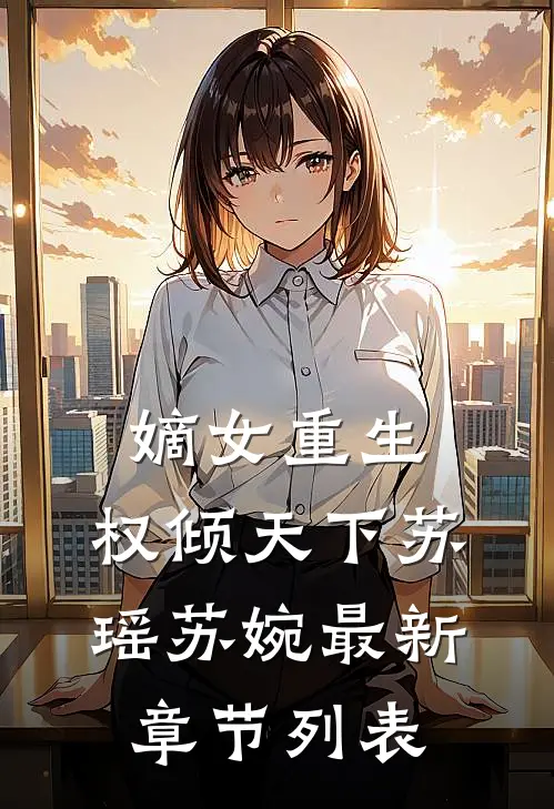 嫡女重生：权倾天下苏瑶苏婉最新章节列表