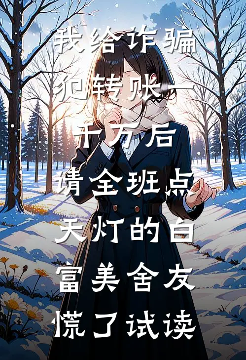我给诈骗犯转账一千万后，请全班点天灯的白富美舍友慌了试读