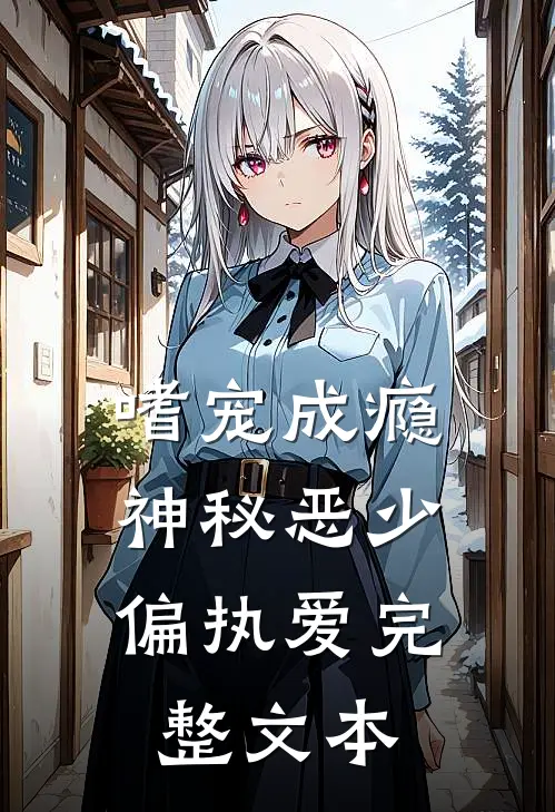 嗜宠成瘾：神秘恶少偏执爱完整文本