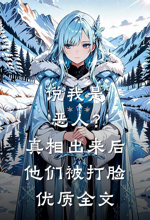 说我是恶人？真相出来后他们被打脸优质全文