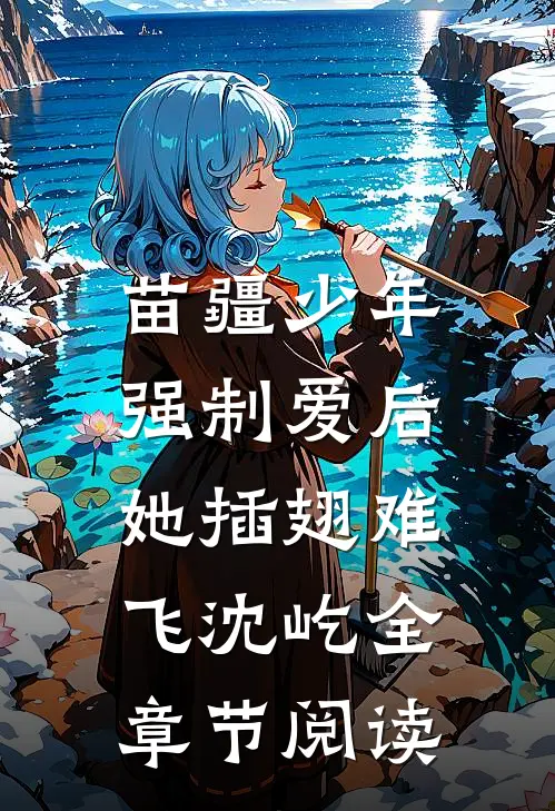 苗疆少年强制爱后，她插翅难飞沈屹全章节阅读