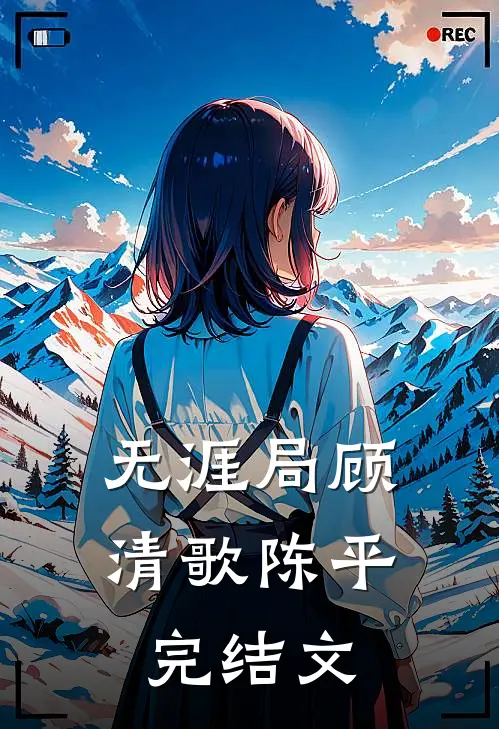 无涯局顾清歌陈平完结文