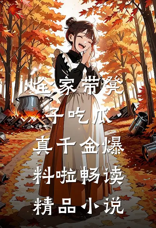 全家带凳子吃瓜，真千金爆料啦畅读精品小说