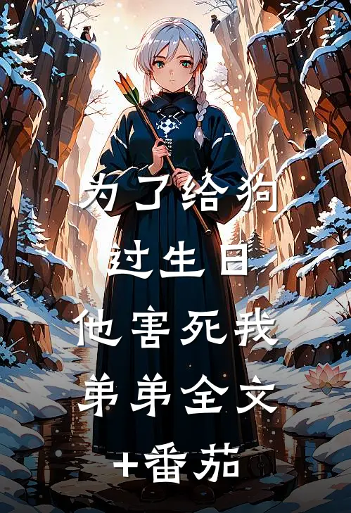 为了给狗过生日，他害死我弟弟全文+番茄