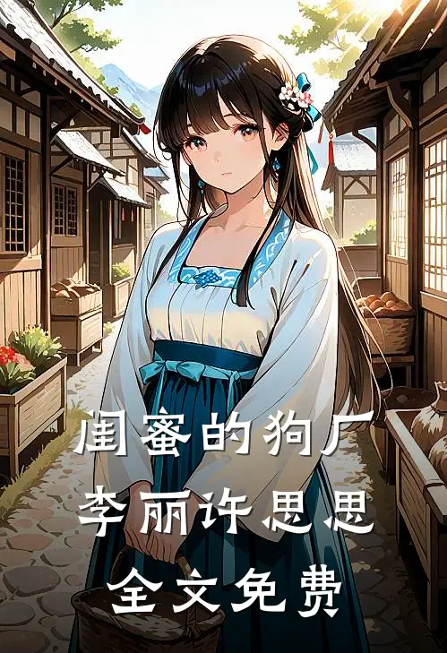闺蜜的狗厂李丽许思思全文免费