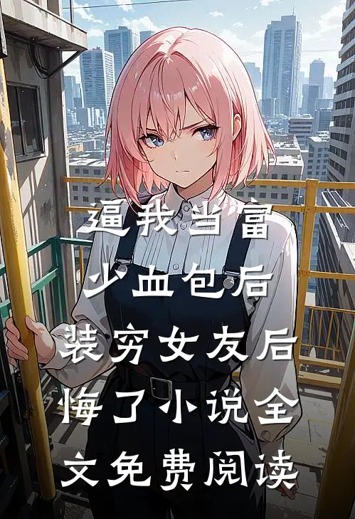 逼我当富少血包后，装穷女友后悔了小说全文免费阅读