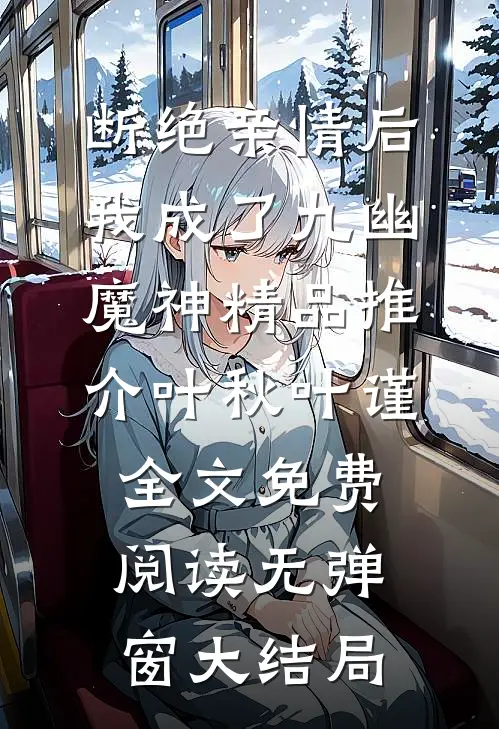 断绝亲情后，我成了九幽魔神精品推介（叶秋叶谨）全文免费阅读无弹窗大结局