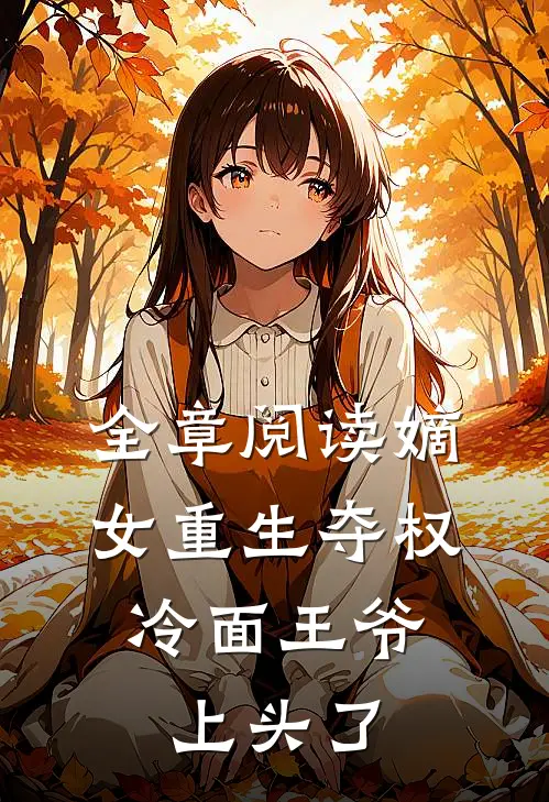全章阅读嫡女重生夺权，冷面王爷上头了