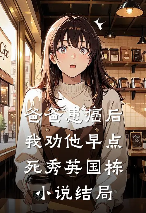 爸爸患癌后，我劝他早点死秀英国栋小说结局
