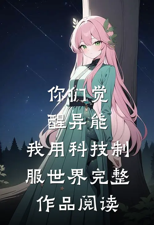 你们觉醒异能，我用科技制服世界完整作品阅读