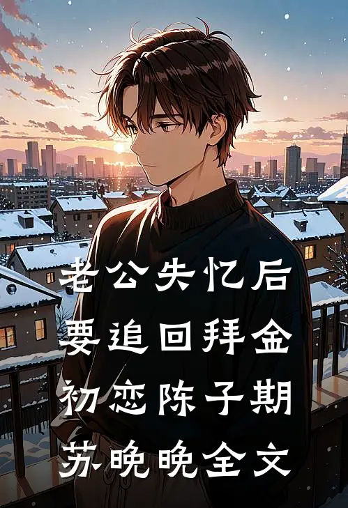 老公失忆后要追回拜金初恋陈子期苏晚晚全文