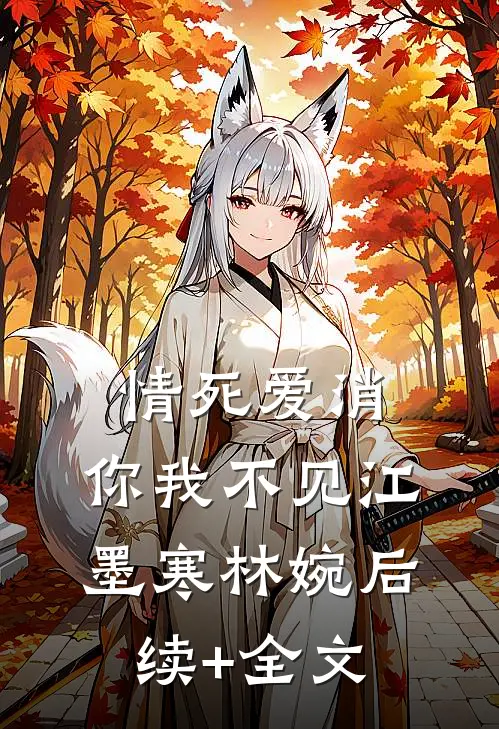 情死爱消，你我不见江墨寒林婉后续+全文