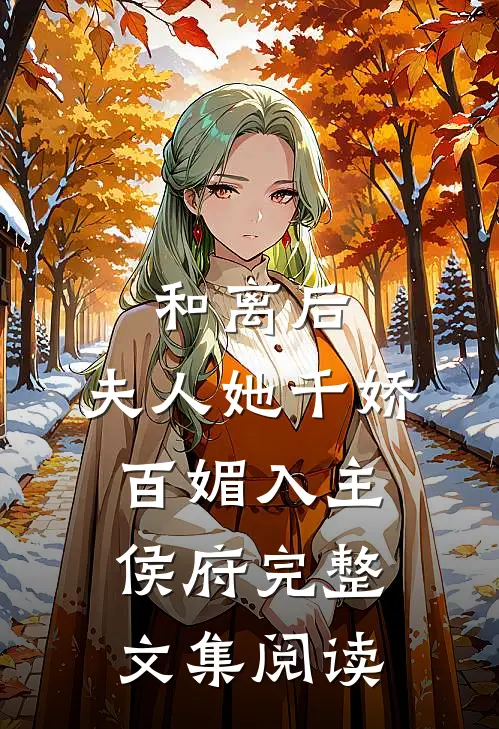 和离后，夫人她千娇百媚入主侯府完整文集阅读