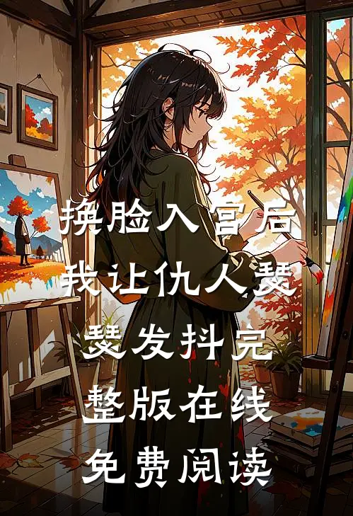 换脸入宫后,我让仇人瑟瑟发抖完整版在线免费阅读