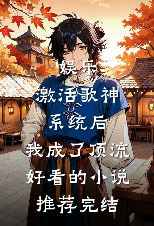 娱乐：激活歌神系统后，我成了顶流好看的小说推荐完结
