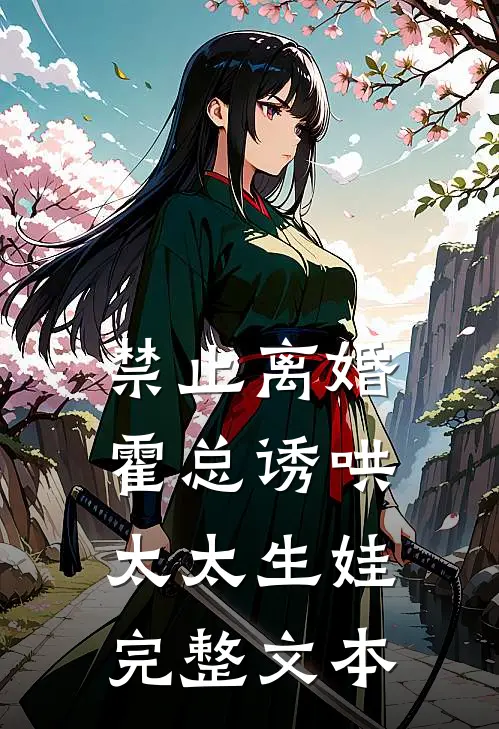 禁止离婚，霍总诱哄太太生娃完整文本