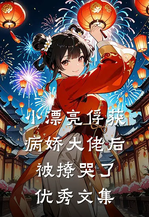 小漂亮俘获病娇大佬后，被撩哭了优秀文集