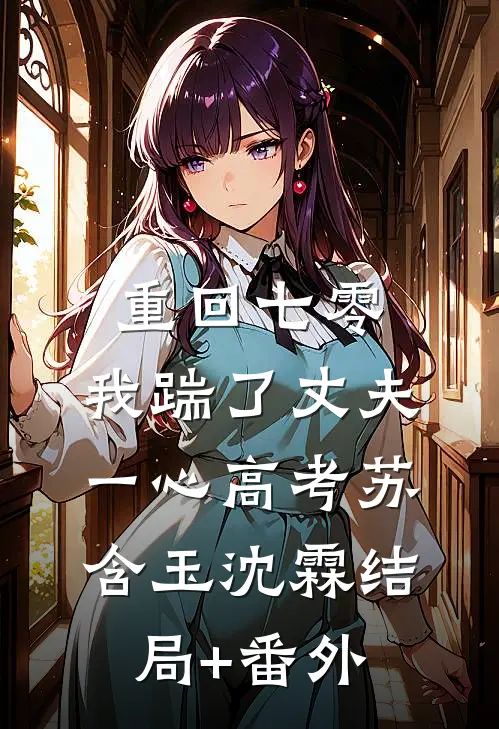 重回七零，我踹了丈夫一心高考苏含玉沈霖结局+番外