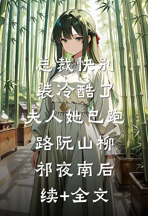 总裁快别装冷酷了，夫人她已跑路阮山柳祁夜南后续+全文