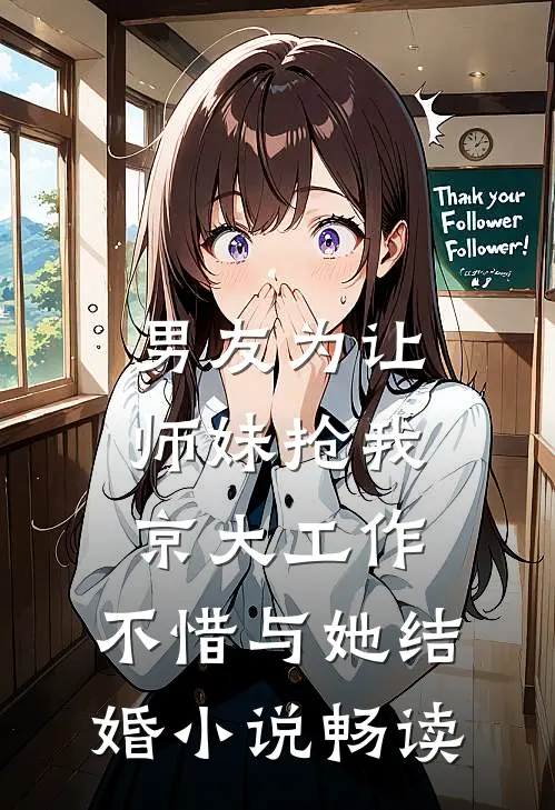 男友为让师妹抢我京大工作，不惜与她结婚小说畅读