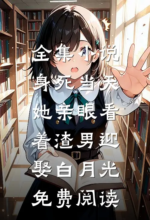 全集小说身死当天,她亲眼看着渣男迎娶白月光免费阅读
