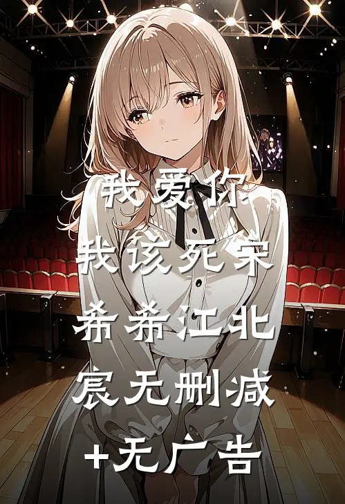 我爱你，我该死宋希希江北宸无删减+无广告