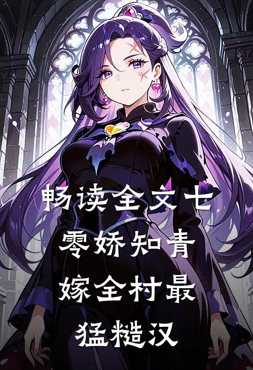 畅读全文七零娇知青，嫁全村最猛糙汉