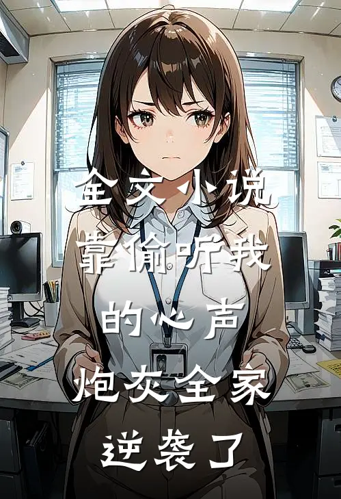 全文小说靠偷听我的心声，炮灰全家逆袭了