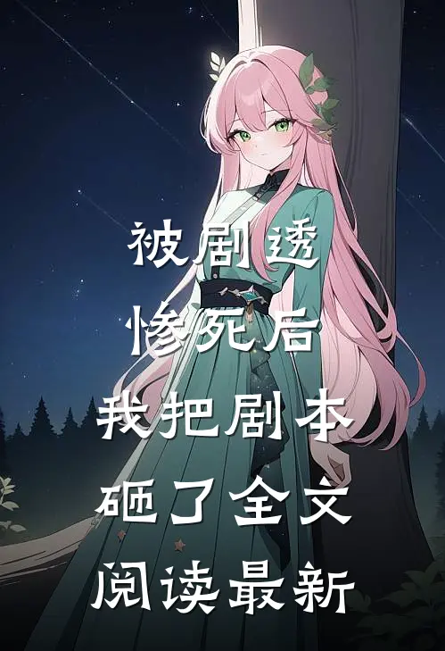 被剧透惨死后,我把剧本砸了全文阅读最新章