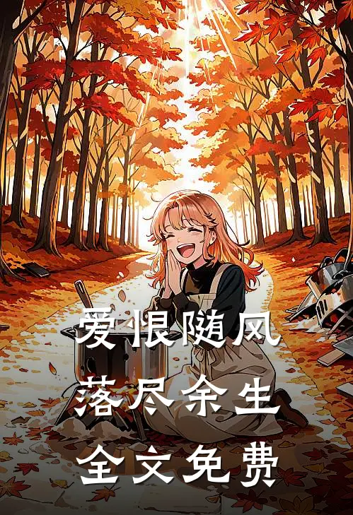 爱恨随风，落尽余生全文免费