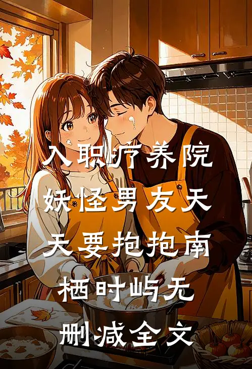 入职疗养院，妖怪男友天天要抱抱南栖时屿无删减全文