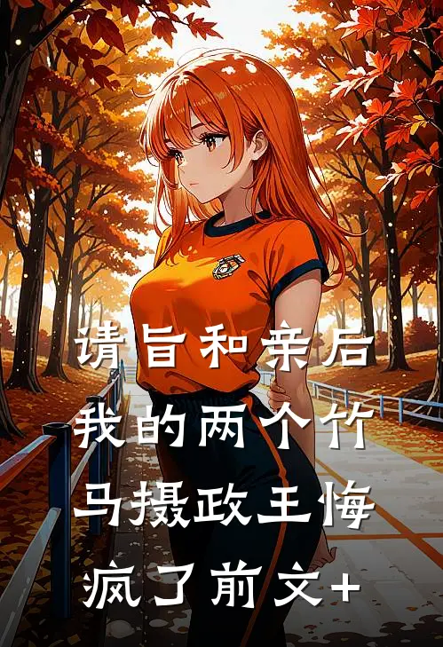 请旨和亲后，我的两个竹马摄政王悔疯了前文+