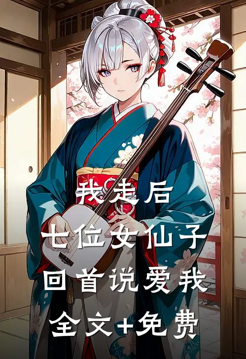 我走后，七位女仙子回首说爱我全文+免费