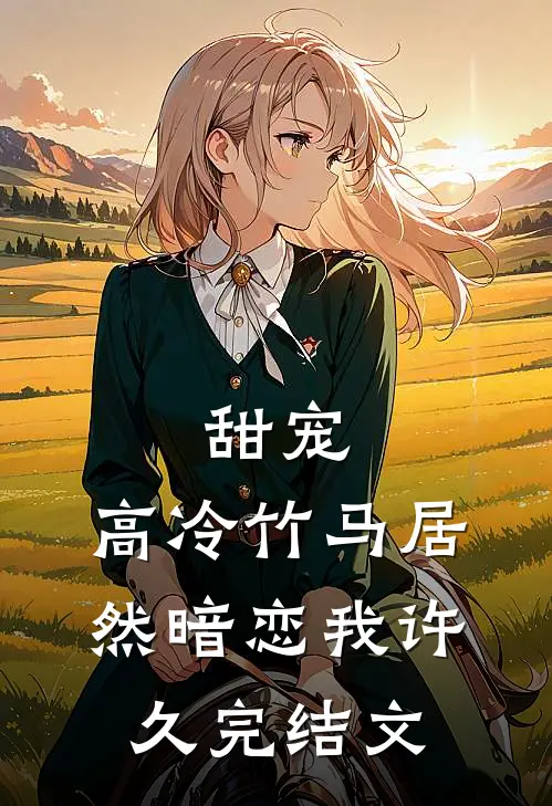 甜宠：高冷竹马居然暗恋我许久完结文