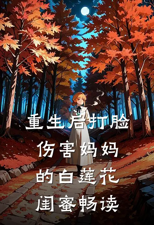重生后打脸伤害妈妈的白莲花闺蜜畅读