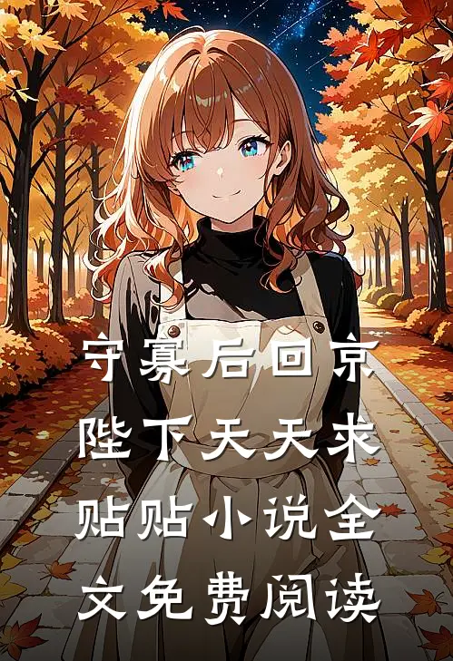 守寡后回京，陛下天天求贴贴小说全文免费阅读