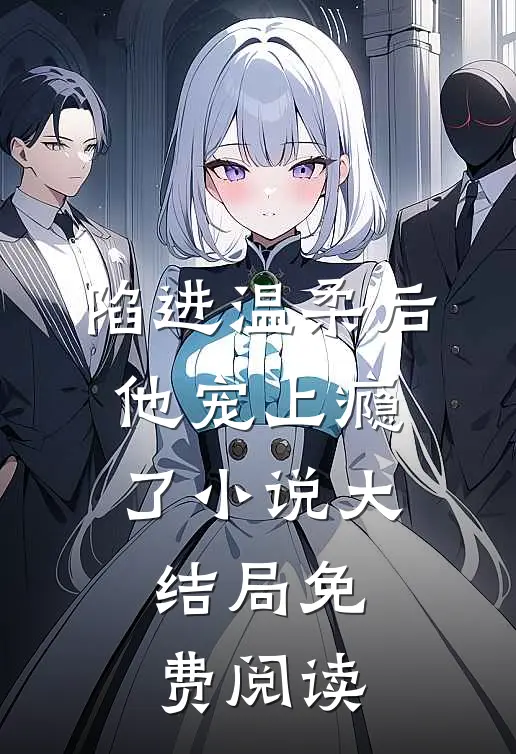 陷进温柔后，他宠上瘾了小说大结局免费阅读