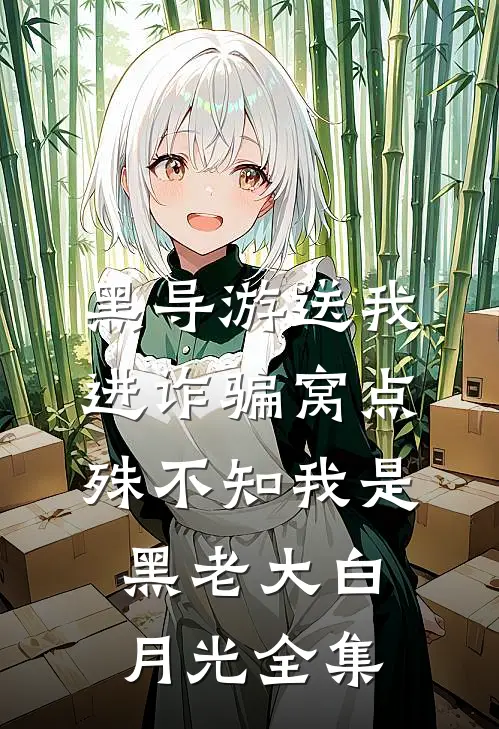 黑导游送我进诈骗窝点，殊不知我是黑老大白月光全集